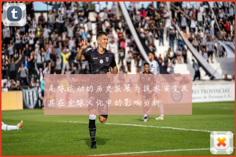 足球运动的历史发展与技术演变及其在全球文化中的影响分析